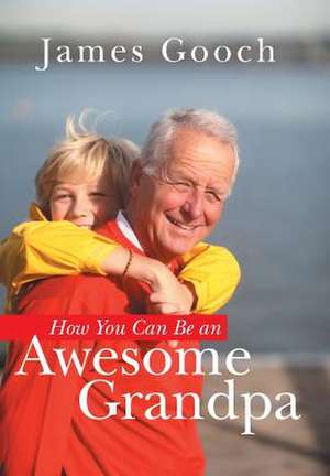 How You Can Be an Awesome Grandpa de James Gooch