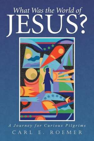 What Was the World of Jesus? de Carl Roemer