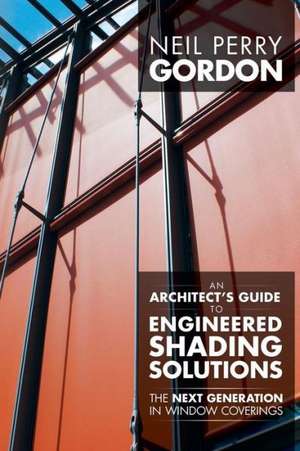 An Architect's Guide to Engineered Shading Solutions de Neil Perry Gordon