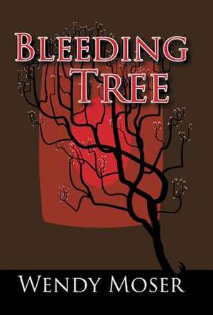 Bleeding Tree de Wendy Moser