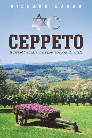 Ceppeto: A Tale of Two Strangers Lost and Found in Italy de Richard Hadar