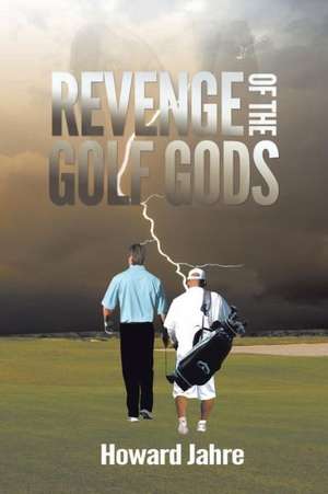 The Revenge of the Golf Gods de Howard Jahre