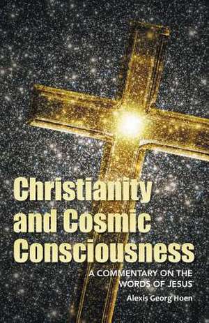 Christianity and Cosmic Consciousness de Alexis Georg Hoen