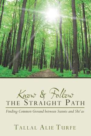 Know and Follow the Straight Path de Tallal Alie Turfe