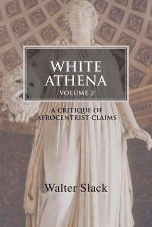 White Athena: A Critique of Afrocentrist Claims Volume 2 de Walter Slack