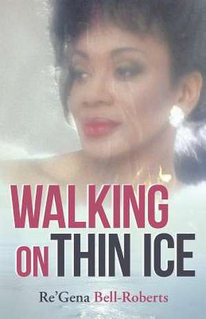 Walking on Thin Ice de Re'gena Bell-Roberts