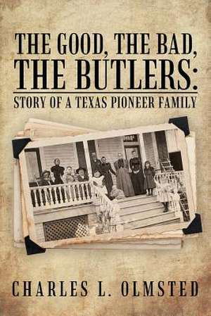 The Good, the Bad, the Butlers: Story of a Texas Pioneer Family de Charles L. Olmsted