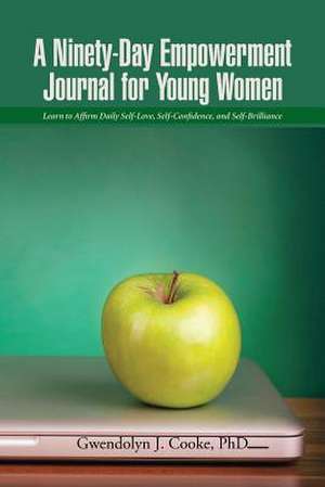 A Ninety-Day Empowerment Journal for Young Women de Phd Gwendolyn J. Cooke