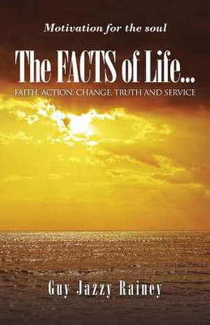 The Facts of Life: Faith, Action, Change, Truth and Service de Guy Jazzy Rainey