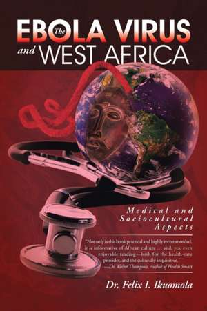 The Ebola Virus and West Africa de Dr Felix I. Ikuomola