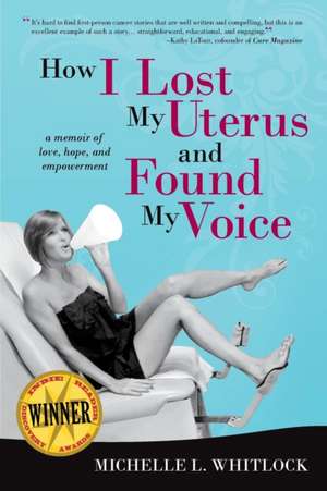 How I Lost My Uterus and Found My Voice de Michelle L. Whitlock