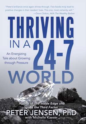 Thriving in a 24-7 World: An Energizing Tale about Growing Through Pressure de Peter Jensen