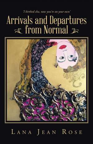 Arrivals and Departures from Normal de Lana Jean Rose