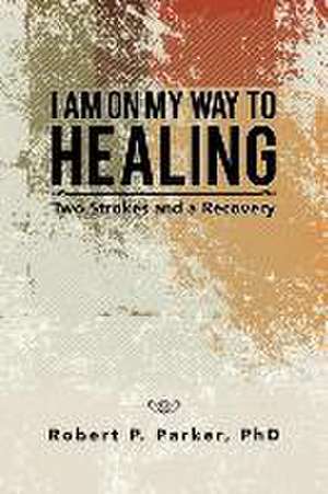 I Am on My Way to Healing de PhD Robert P. Parker