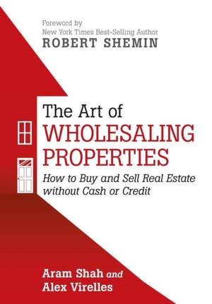 The Art of Wholesaling Properties: How to Buy and Sell Real Estate Without Cash or Credit de Aram Shah