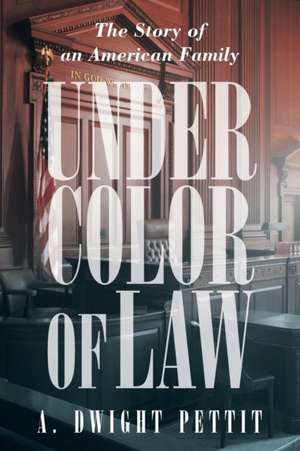 Under Color of Law de A. Dwight Pettit