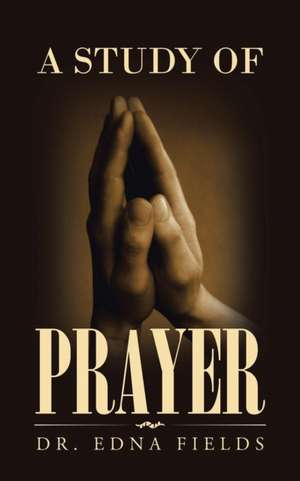 A Study of Prayer de Dr. Edna Fields