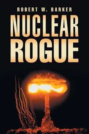 Nuclear Rogue de Robert W. Barker