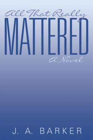 All That Really Mattered de J. A. Barker