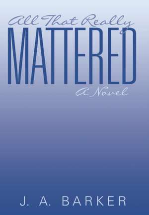 All That Really Mattered de J a Barker