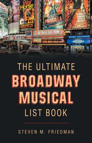 The Ultimate Broadway Musical List Book de Steven M. Friedman