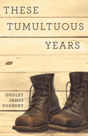 These Tumultuous Years de Dudley James Podbury