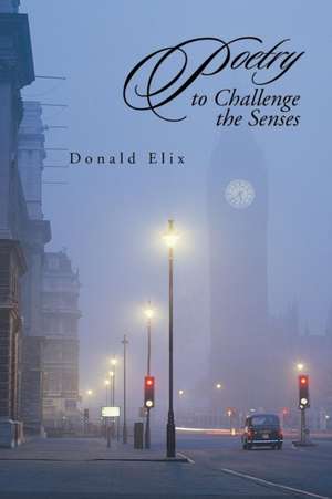 Poetry to Challenge the Senses de Donald Elix