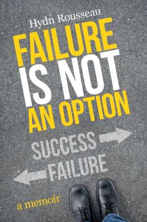 Failure Is Not an Option: A Memoir de Hydn Rousseau