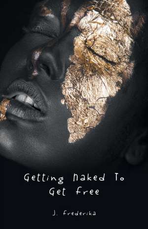 Getting Naked to Get Free de J. Frederika