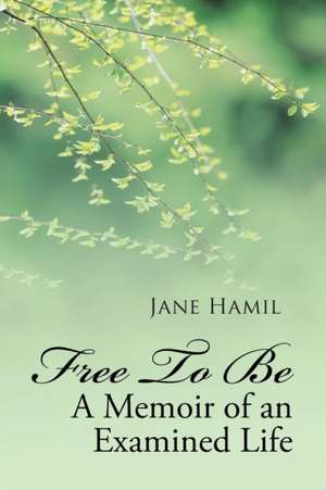 Free to Be - A Memoir of an Examined Life de Jane Hamil