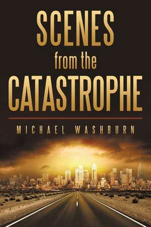 Scenes from the Catastrophe de Michael Washburn