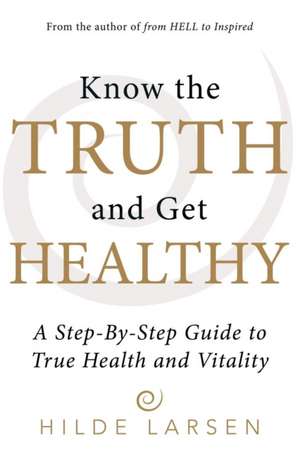 Know the Truth and Get Healthy de Hilde Larsen