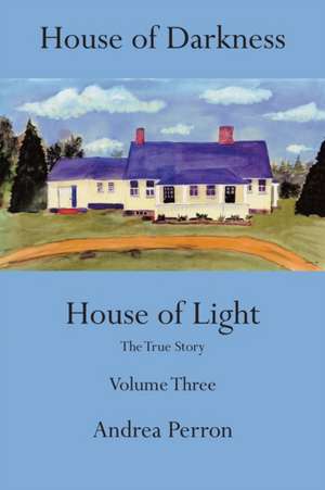 House of Darkness House of Light: The True Story, Volume 3 de Andrea Perron