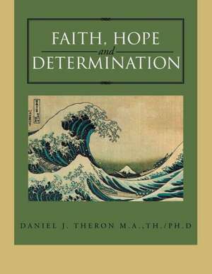 Faith, Hope and Determination de Th Ph. D. Daniel J. Theron M. a.