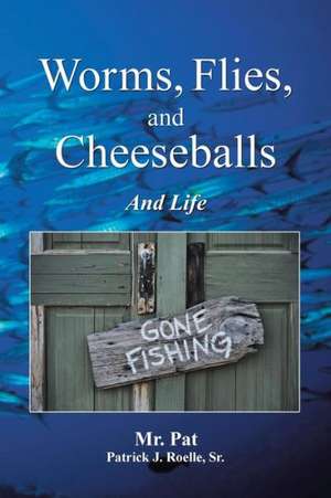 Worms, Flies, and Cheeseballs: And Life de Pat