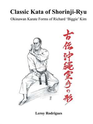 Classic Kata of Shorinji Ryu: Okinawan Karate Forms of Richard 'biggie' Kim de Leroy Rodrigues