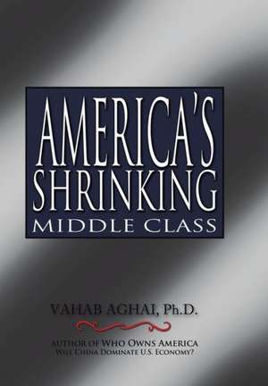 America's Shrinking Middle Class de Ph D Vahab Aghai