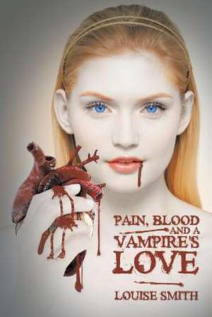 Pain, Blood and a Vampire's Love de Louise Smith