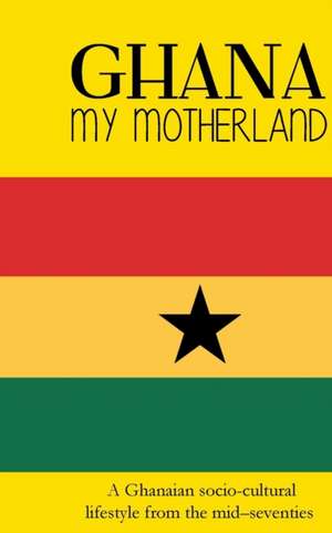 Ghana My Motherland de Georgina Mensah-Brown