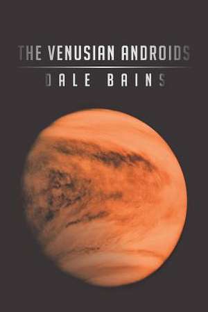 The Venusian Androids de Dale Bains