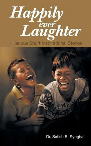 Happily Ever Laughter de Satish B. Synghal