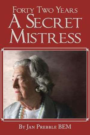 Forty Two Years a Secret Mistress de Jan Prebble Bem