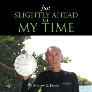 Just Slightly Ahead of My Time de Andrew R. Doble