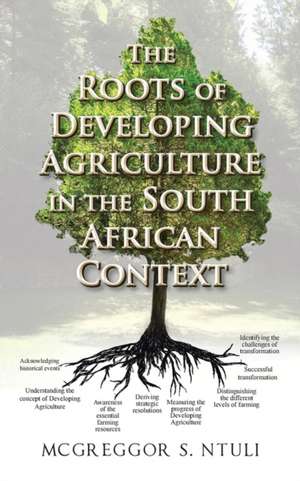 The Roots of Developing Agriculture in the South African Context de McGreggor S. Ntuli