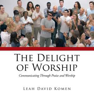 The Delight of Worship de Leah David Komen