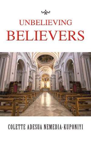 Unbelieving Believers de Colette Adesua Nemedia-Kuponiyi