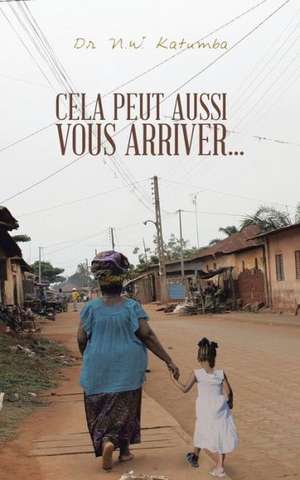 Cela Peut Aussi Vous Arriver... de N. W. Katumba