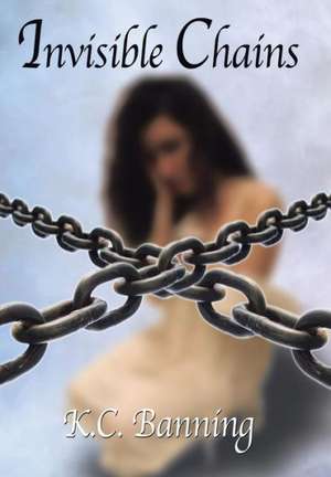 Invisible Chains de K C Banning