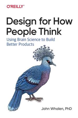 Design for How People Think: Using Brain Science to Build Better Products de John Whalen, Phd