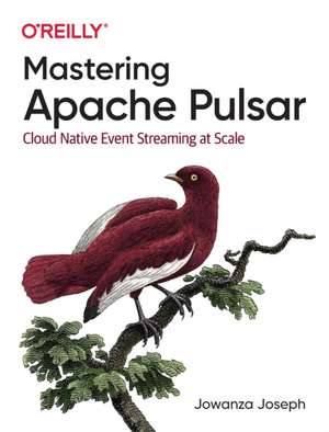 Mastering Apache Pulsar de Jowanza Joseph